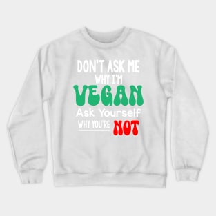 Don't Ask Me Why Im Vegan Crewneck Sweatshirt